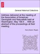 Address delivered at the meeting of the Association of American Geologists and Naturalists held at Washington, May 188.4 ... With an abstract of the proceedings at their meeting