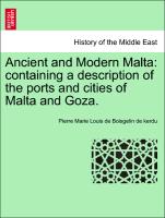 Ancient and Modern Malta: Containing a Description of the Ports and Cities of Malta and Goza