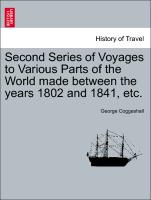 Second Series of Voyages to Various Parts of the World Made Between the Years 1802 and 1841, Etc