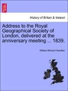 Address to the Royal Geographical Society of London, Delivered at the Anniversary Meeting ... 1839