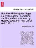 Nordiske Heltesagaer (Saga om Vølsungerne.-Fortælling om Norne-Gest.-Hervørs og Hejdrks saga, etc. Paa Dansk ved F. W. H