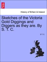 Sketches of the Victoria Gold Diggings and Diggers as They Are. by S. T. C