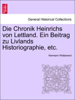 Die Chronik Heinrichs Von Lettland. Ein Beitrag Zu Livlands Historiographie, Etc