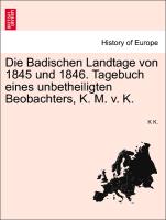 Die Badischen Landtage Von 1845 Und 1846. Tagebuch Eines Unbetheiligten Beobachters, K. M. V. K