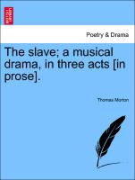 The Slave, A Musical Drama, in Three Acts [In Prose]