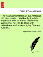 The Younger Brother: or, the Amorous Jilt. A comedy ... Written by the late ingenious Mrs. A. Behn. With some account of her life. [Edited, with alterations and a memoir, by Charles Gildon.]