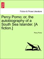 Percy Pomo, Or, the Autobiography of a South Sea Islander. [A Fiction.]