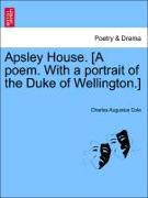 Apsley House. [A Poem. with a Portrait of the Duke of Wellington.]