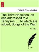 The Third Napoleon, an Ode Addressed to A. Tennyson, ... to Which Are Added, Songs of the War