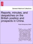 Reports, Minutes, and Despatches on the British Position and Prospects in China