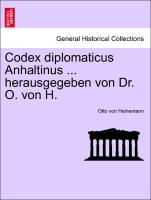 Codex diplomaticus Anhaltinus ... herausgegeben von Dr. O. von H. VOL.I