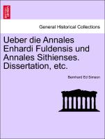 Ueber Die Annales Enhardi Fuldensis Und Annales Sithienses. Dissertation, Etc