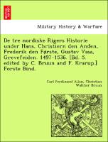 De tre nordiske Rigers Historie under Hans, Christiern den Anden, Frederik den Første, Gustav Vasa, Grevefeiden. 1497-1536. [Bd. 5. edited by C. Bruun and F. Krarup.] Forste Bind