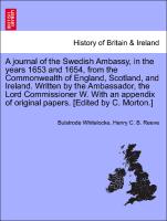 A journal of the Swedish Ambassy, in the years 1653 and 1654, from the Commonwealth of England, Scotland, and Ireland. Written by the Ambassador, the Lord Commissioner W. With an appendix of original papers. [Edited by C. Morton.] Vol. II