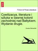 Cywilizacya, Literatura I Sztuka W Dawnej Kolonii Zachodniej Nad Baltykiem. Wydanie Drugie