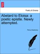 Abelard to Eloisa: A Poetic Epistle. Newly Attempted