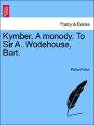 Kymber. a Monody. to Sir A. Wodehouse, Bart