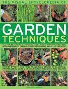 The Visual Encyclopedia of Garden Techniques: All the Essential Gardening Tasks Shown Step-By-Step, in Over 950 Clear Color Photographs and Illustrati