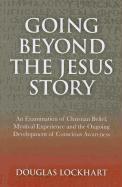 Going Beyond the Jesus Story: An Examination of Christian Belief, Mystical Experience and the Ongoing Development of Conscious Awareness