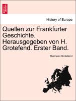 Quellen zur Frankfurter Geschichte. Herausgegeben von H. Grotefend. Erster Band