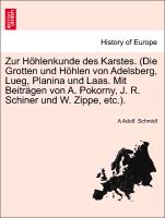 Zur Höhlenkunde des Karstes. (Die Grotten und Höhlen von Adelsberg, Lueg, Planina und Laas. Mit Beiträgen von A. Pokorny, J. R. Schiner und W. Zippe, etc.)