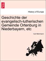 Geschichte Der Evangelisch-Lutherischen Gemeinde Ortenburg in Niederbayern, Etc