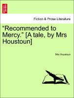 "Recommended to Mercy." [A tale, by Mrs Houstoun]. Vol. II