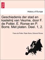 Geschiedenis der stad en kastelnij van Veurne, door F. de Potter, E. Ronse en P. Borre. Met platen. Deel. 1, 2. Tweede Deel