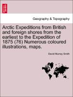 Arctic Expeditions from British and Foreign Shores from the Earliest to the Expedition of 1875 (76) Numerous Coloured Illustrations, Maps
