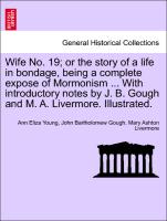 Wife No. 19, or the story of a life in bondage, being a complete expose of Mormonism ... With introductory notes by J. B. Gough and M. A. Livermore. Illustrated