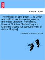 The Hilliad: an epic poem ... To which are prefixed copious prolegomena and notes variorum. Particularly, those of Quinbus Flestrin Esq, and Martinus Macularius [pseudonyms of Arthur Murphy]