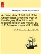 A correct view of that part of the United States which lies west of the Allegany Mountains, with regard to religion and morals. By J. F. Schermerhorn and S. J. Mills