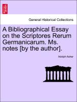 A Bibliographical Essay on the Scriptores Rerum Germanicarum. Ms. Notes [By the Author]