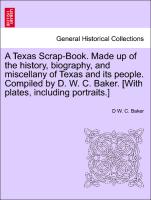 A Texas Scrap-Book. Made up of the history, biography, and miscellany of Texas and its people. Compiled by D. W. C. Baker. [With plates, including portraits.]