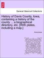 History of Davis County, Iowa, Containing a History of the County ... a Biographical Directory, Etc. [With Plates, Including a Map.]