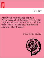 American Association for the Advancement of Science. The Arctic regions. Atmospheric theory of the open Polar Sea and an ameliorated climate. Third paper