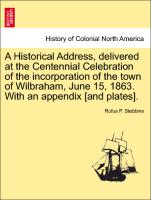 A Historical Address, delivered at the Centennial Celebration of the incorporation of the town of Wilbraham, June 15, 1863. With an appendix [and plates]