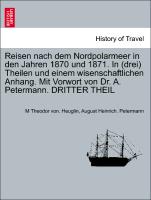 Reisen nach dem Nordpolarmeer in den Jahren 1870 und 1871. In (drei) Theilen und einem wisenschaftlichen Anhang. Mit Vorwort von Dr. A. Petermann. DRITTER THEIL