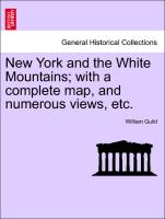 New York and the White Mountains, With a Complete Map, and Numerous Views, Etc
