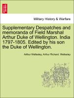 Supplementary Despatches and memoranda of Field Marshal Arthur Duke of Wellington. India 1797-1805. Edited by his son the Duke of Wellington. Volume the Twelfth