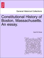 Constitutional History of Boston, Massachusetts. an Essay