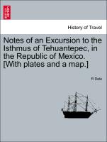 Notes of an Excursion to the Isthmus of Tehuantepec, in the Republic of Mexico. [With Plates and a Map.]