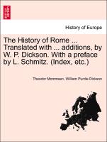 The History of Rome ... Translated with ... additions, by W. P. Dickson. With a preface by L. Schmitz. (Index, etc.) part I