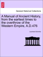 A Manual of Ancient History, from the Earliest Times to the Overthrow of the Western Empire, A.D.476