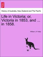 Life in Victoria, or, Victoria in 1853, and ... in 1858. Vol. I
