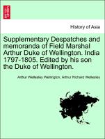 Supplementary Despatches and memoranda of Field Marshal Arthur Duke of Wellington. India 1797-1805. Edited by his son the Duke of Wellington. VOLUME THE SECOND