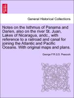 Notes on the Isthmus of Panama and Darien, also on the river St. Juan, Lakes of Nicaragua, andc., with reference to a railroad and canal for joining the Atlantic and Pacific Oceans. With original maps and plans