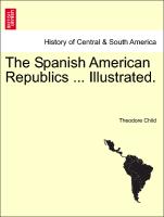 The Spanish American Republics ... Illustrated