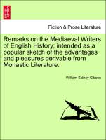 Remarks on the Mediaeval Writers of English History, Intended as a Popular Sketch of the Advantages and Pleasures Derivable from Monastic Literature