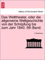 Das Welttheater, oder die allgemeine Weltgeschichte von der Schöpfung bis zum Jahr 1840. 5th Band